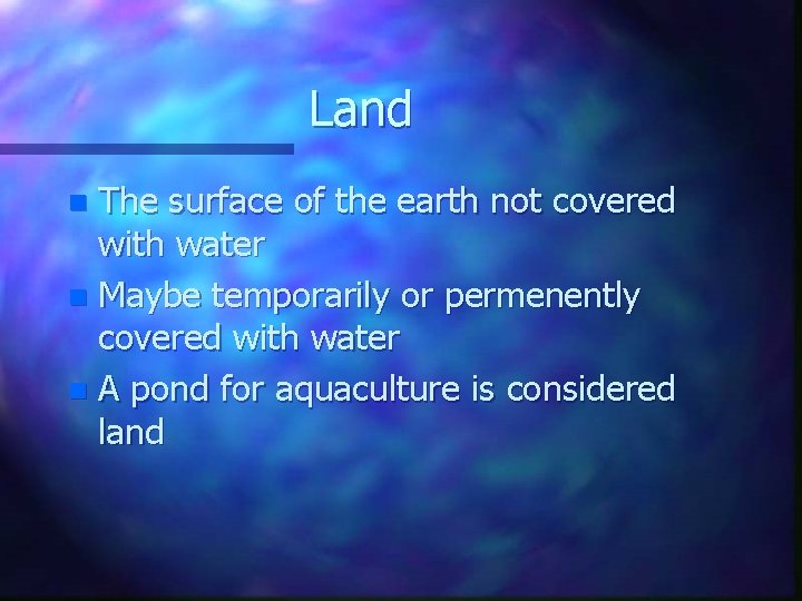 Land The surface of the earth not covered with water n Maybe temporarily or