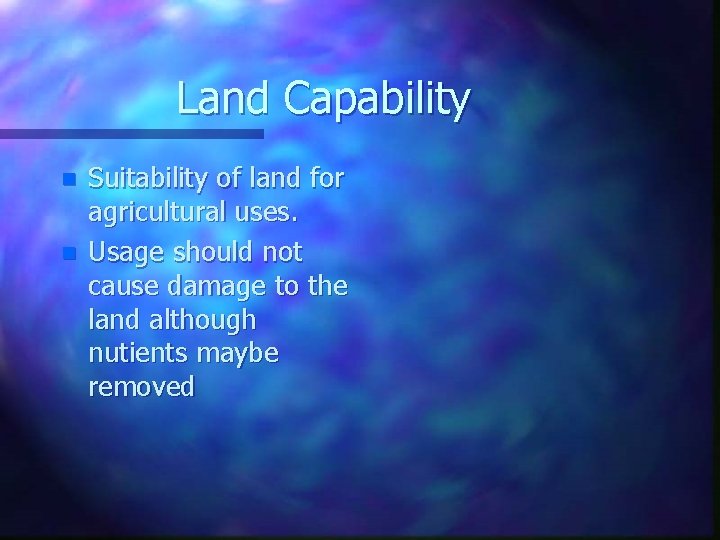 Land Capability n n Suitability of land for agricultural uses. Usage should not cause