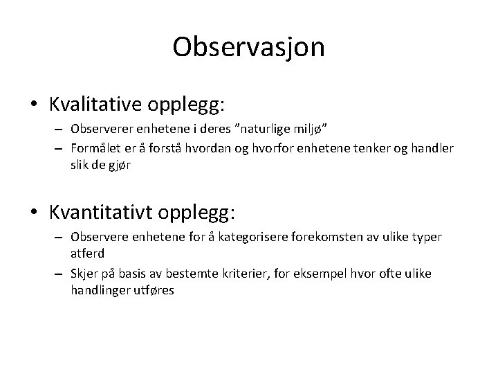 Observasjon • Kvalitative opplegg: – Observerer enhetene i deres ”naturlige miljø” – Formålet er