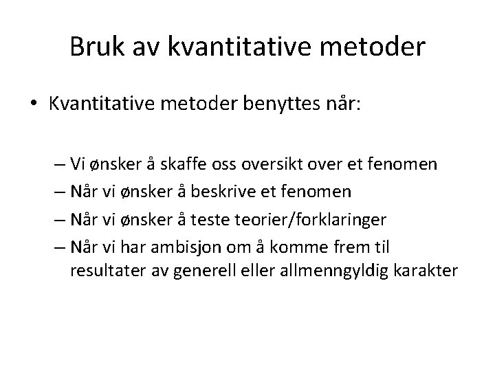 Bruk av kvantitative metoder • Kvantitative metoder benyttes når: – Vi ønsker å skaffe