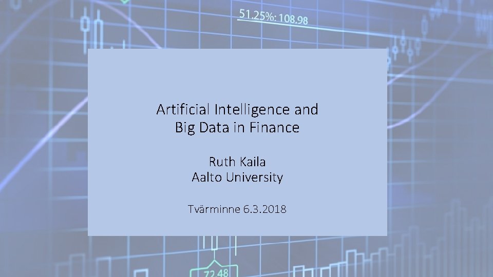 Artificial Intelligence and Big Data in Finance Ruth Kaila Aalto University Tvärminne 6. 3.