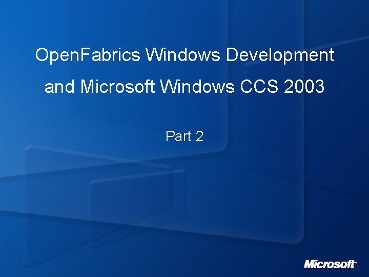 Open. Fabrics Windows Development and Microsoft Windows CCS 2003 Part 2 