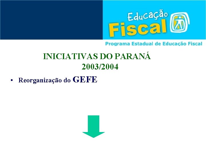 INICIATIVAS DO PARANÁ 2003/2004 • Reorganização do GEFE 