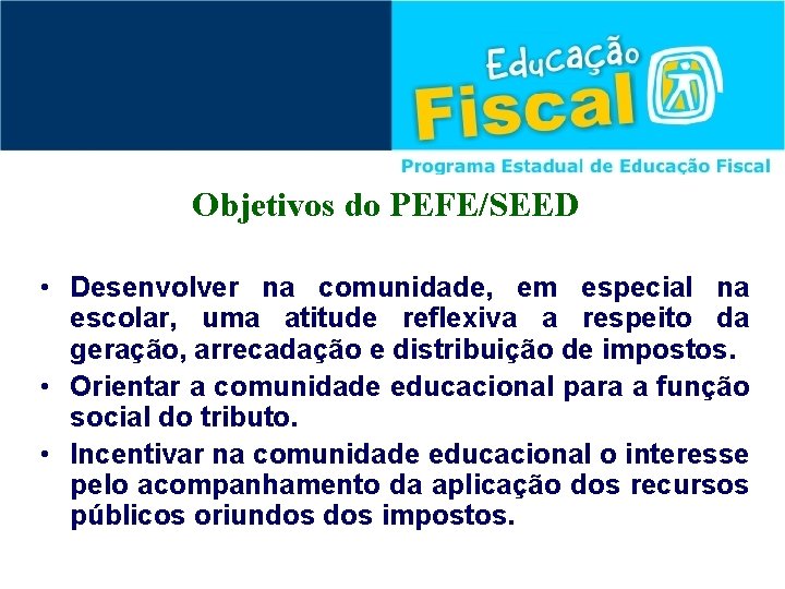 Objetivos do PEFE/SEED • Desenvolver na comunidade, em especial na escolar, uma atitude reflexiva