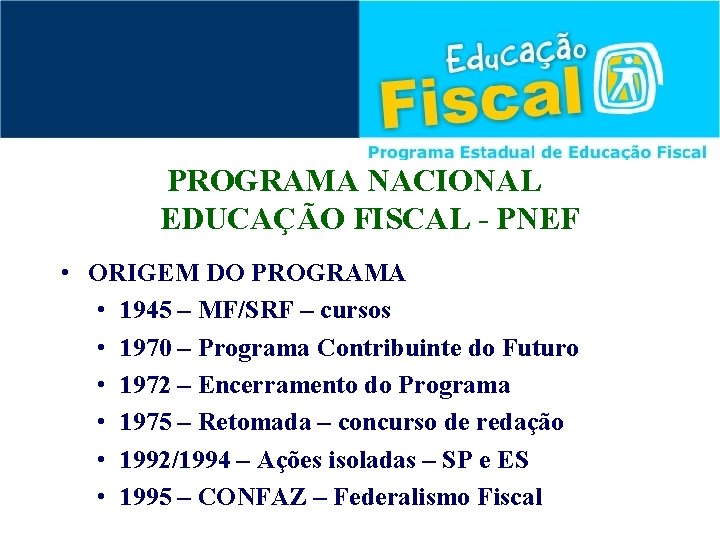 PROGRAMA NACIONAL EDUCAÇÃO FISCAL - PNEF • ORIGEM DO PROGRAMA • 1945 – MF/SRF