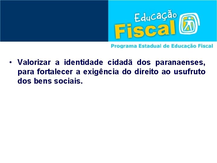  • Valorizar a identidade cidadã dos paranaenses, para fortalecer a exigência do direito