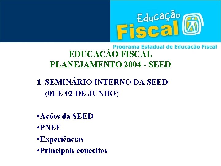 EDUCAÇÃO FISCAL PLANEJAMENTO 2004 - SEED 1. SEMINÁRIO INTERNO DA SEED (01 E 02