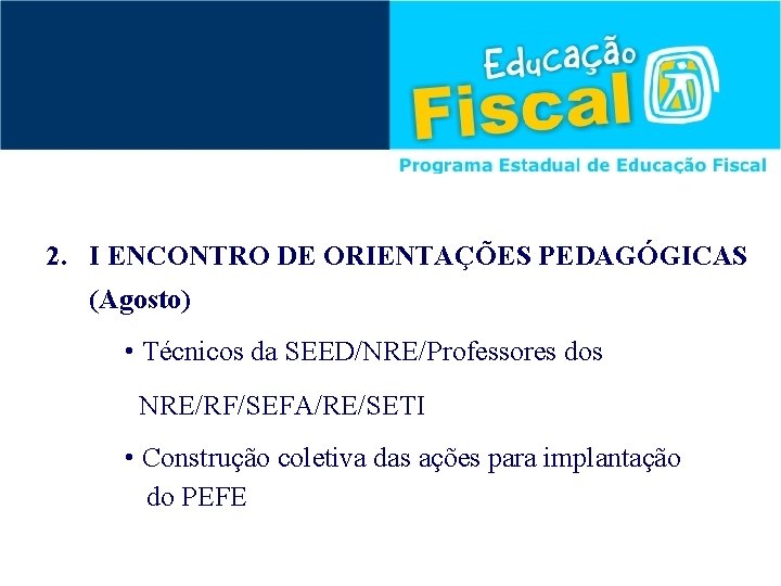 2. I ENCONTRO DE ORIENTAÇÕES PEDAGÓGICAS (Agosto) • Técnicos da SEED/NRE/Professores dos NRE/RF/SEFA/RE/SETI •