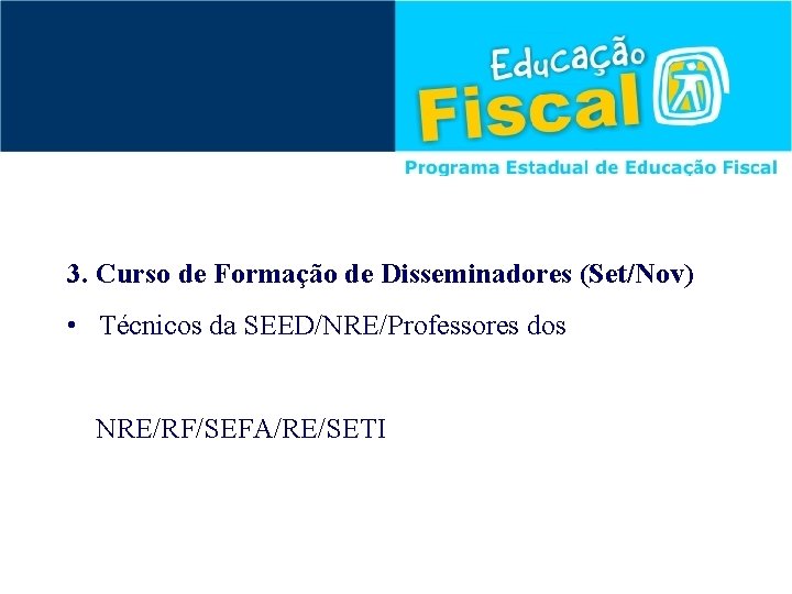 3. Curso de Formação de Disseminadores (Set/Nov) • Técnicos da SEED/NRE/Professores dos NRE/RF/SEFA/RE/SETI 