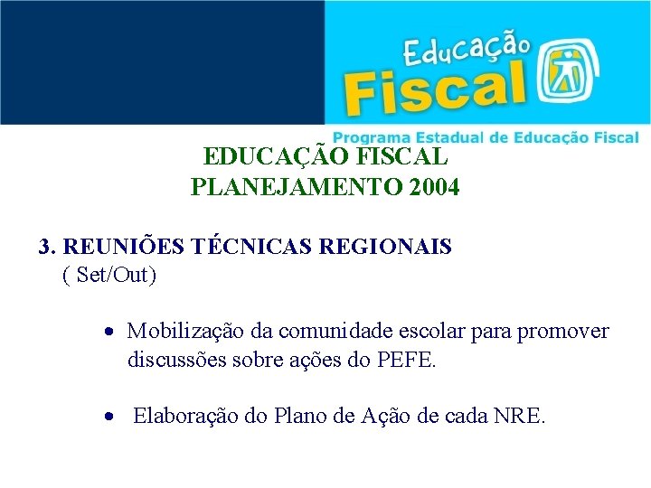 EDUCAÇÃO FISCAL PLANEJAMENTO 2004 3. REUNIÕES TÉCNICAS REGIONAIS ( Set/Out) · Mobilização da comunidade