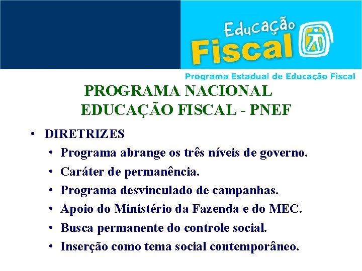 PROGRAMA NACIONAL EDUCAÇÃO FISCAL - PNEF • DIRETRIZES • Programa abrange os três níveis