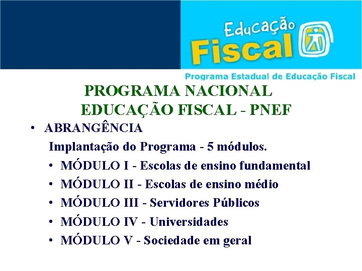 PROGRAMA NACIONAL EDUCAÇÃO FISCAL - PNEF • ABRANGÊNCIA Implantação do Programa - 5 módulos.