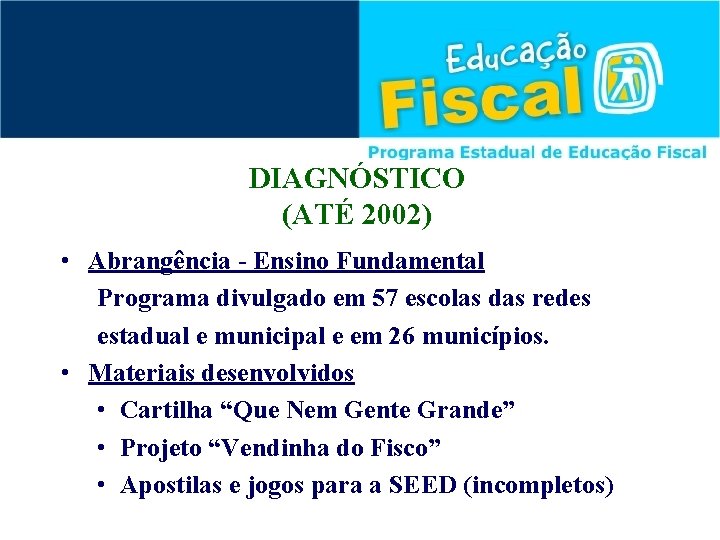 DIAGNÓSTICO (ATÉ 2002) • Abrangência - Ensino Fundamental Programa divulgado em 57 escolas das