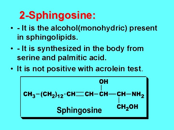 2 -Sphingosine: • - It is the alcohol(monohydric) present in sphingolipids. • - It