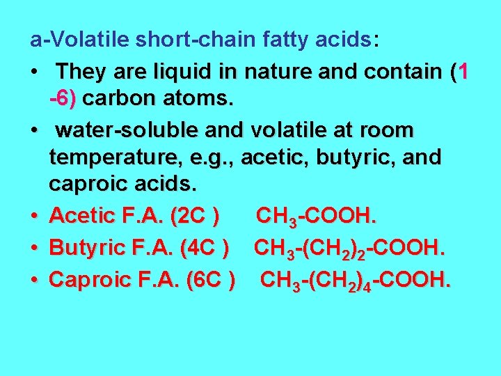 a-Volatile short-chain fatty acids: • They are liquid in nature and contain (1 -6)