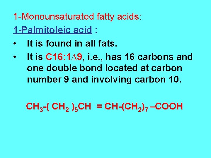 1 -Monounsaturated fatty acids: 1 -Palmitoleic acid : • It is found in all