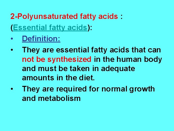 2 -Polyunsaturated fatty acids : (Essential fatty acids): • Definition: • They are essential