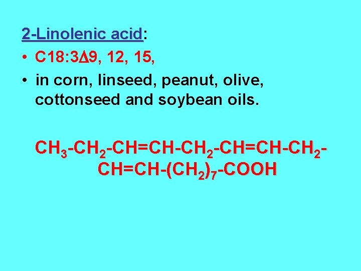 2 -Linolenic acid: acid • C 18: 3 9, 12, 15, • in corn,