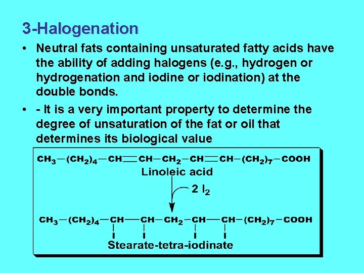 3 -Halogenation • Neutral fats containing unsaturated fatty acids have the ability of adding