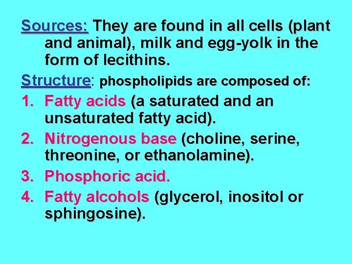 Sources: They are found in all cells (plant and animal), milk and egg-yolk in