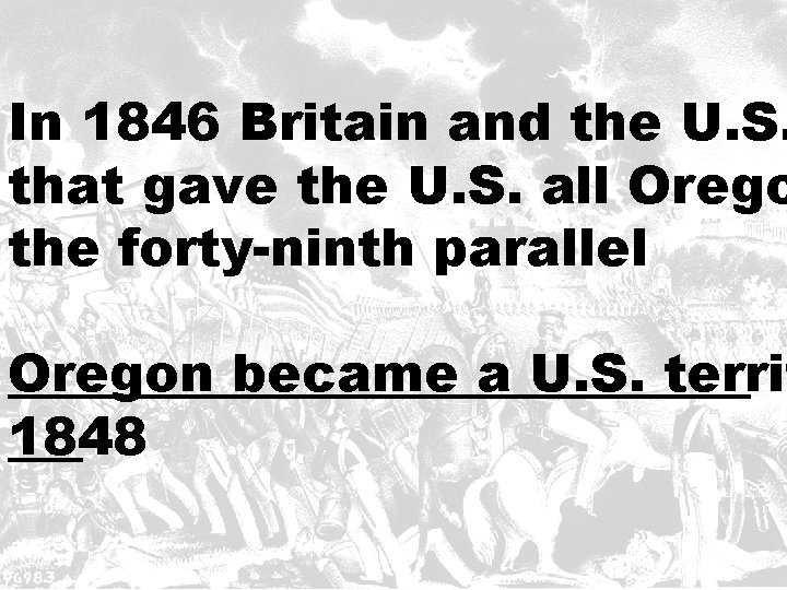 In 1846 Britain and the U. S. that gave the U. S. all Orego