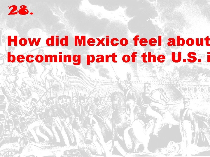 28. How did Mexico feel about becoming part of the U. S. i 