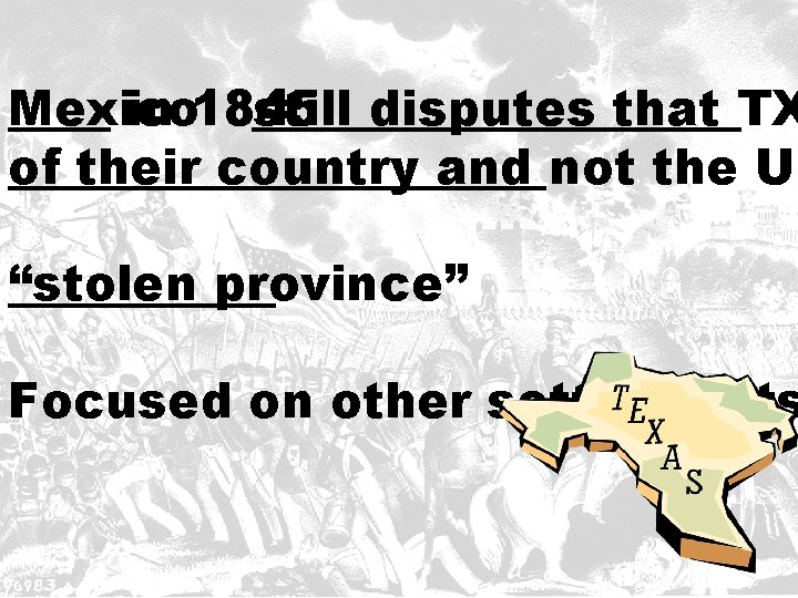 Mexico in 1845 still disputes that TX of their country and not the U.