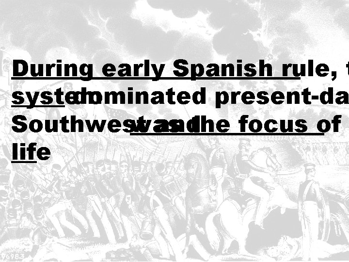 During early Spanish rule, t system dominated present-da Southwest was andthe focus of e