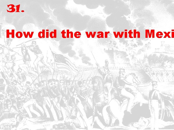 31. How did the war with Mexi 