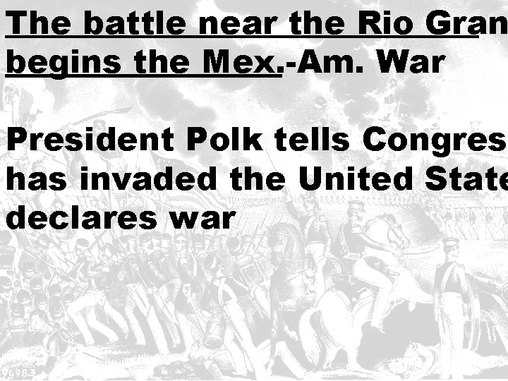 The battle near the Rio Gran begins the Mex. -Am. War President Polk tells