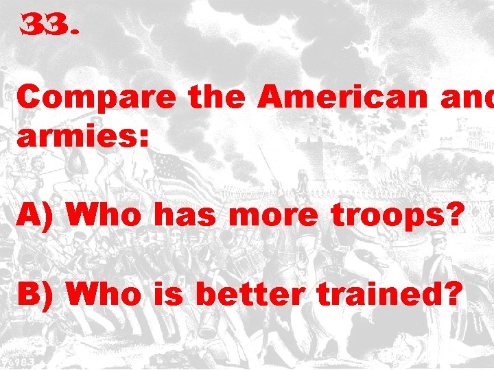 33. Compare the American and armies: A) Who has more troops? B) Who is