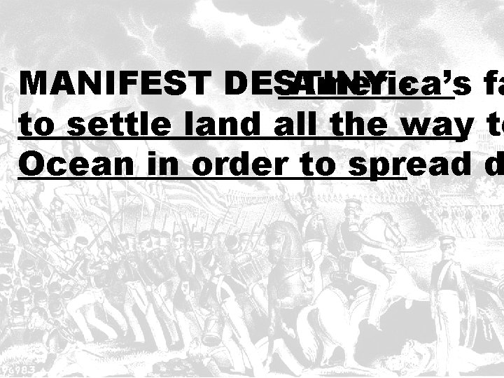 MANIFEST DESTINY America’s fa to settle land all the way to Ocean in order