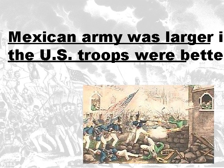 Mexican army was larger in the U. S. troops were better 