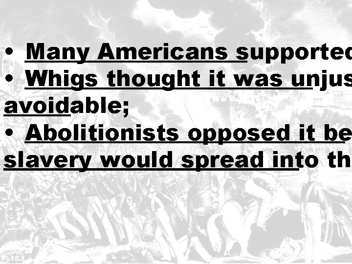  • Many Americans supported • Whigs thought it was unjus avoidable; • Abolitionists