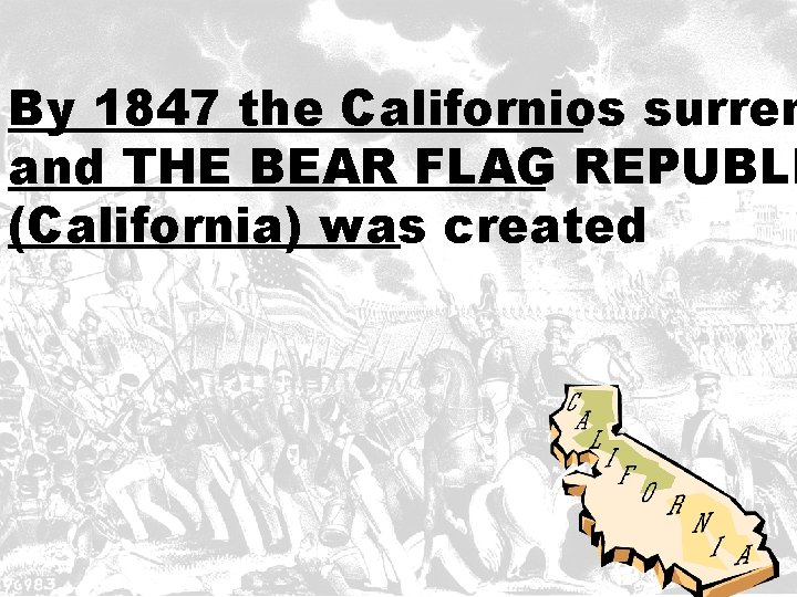 By 1847 the Californios surren and THE BEAR FLAG REPUBLI (California) was created 
