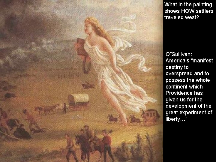 What in the painting shows HOW settlers traveled west? O”Sullivan: America’s “manifest destiny to