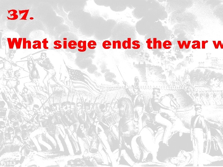 37. What siege ends the war w 