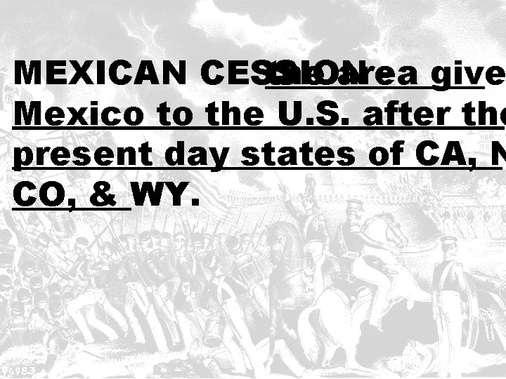 MEXICAN CESSION the area - give Mexico to the U. S. after the present