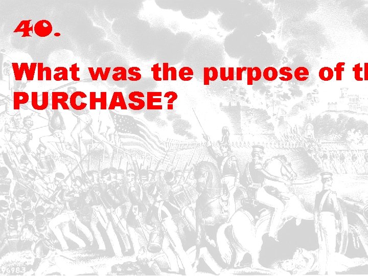 40. What was the purpose of th PURCHASE? 