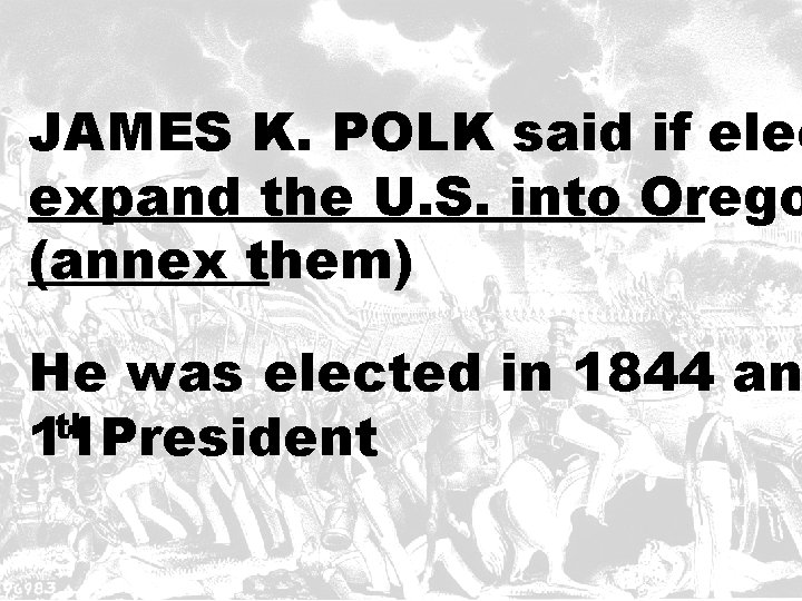 JAMES K. POLK said if elec expand the U. S. into Orego (annex them)