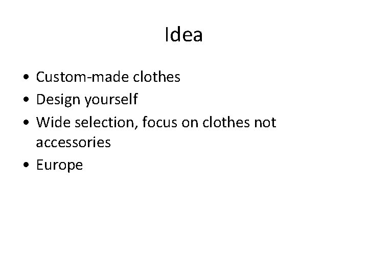 Idea • Custom-made clothes • Design yourself • Wide selection, focus on clothes not