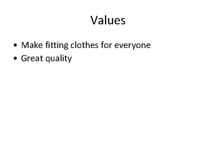 Values • Make fitting clothes for everyone • Great quality 