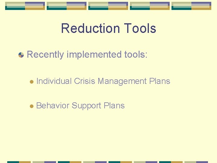 Reduction Tools Recently implemented tools: l Individual Crisis Management Plans l Behavior Support Plans