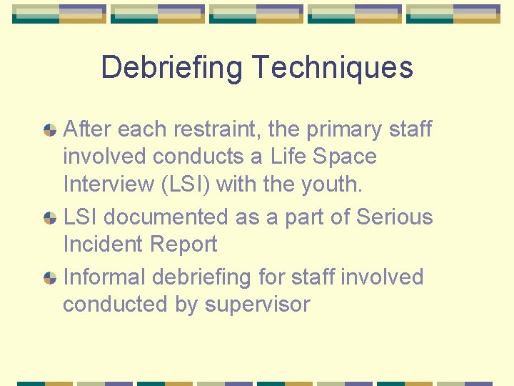 Debriefing Techniques After each restraint, the primary staff involved conducts a Life Space Interview