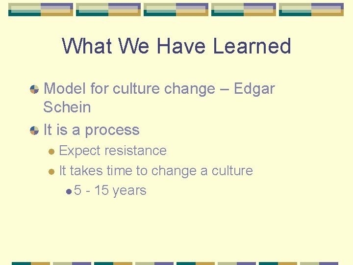 What We Have Learned Model for culture change – Edgar Schein It is a