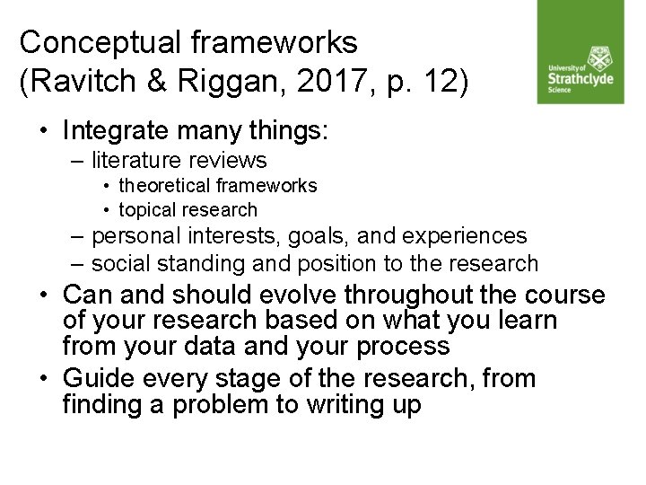 Conceptual frameworks (Ravitch & Riggan, 2017, p. 12) • Integrate many things: – literature