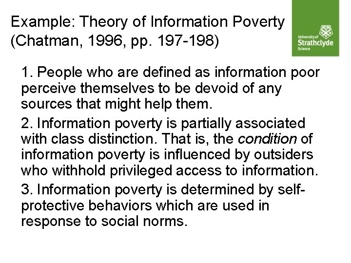 Example: Theory of Information Poverty (Chatman, 1996, pp. 197 -198) 1. People who are