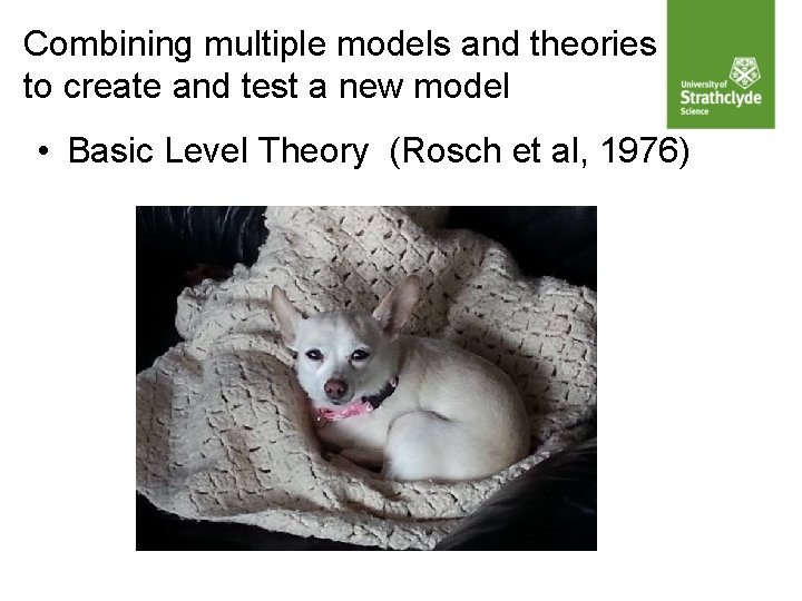 Combining multiple models and theories to create and test a new model • Basic