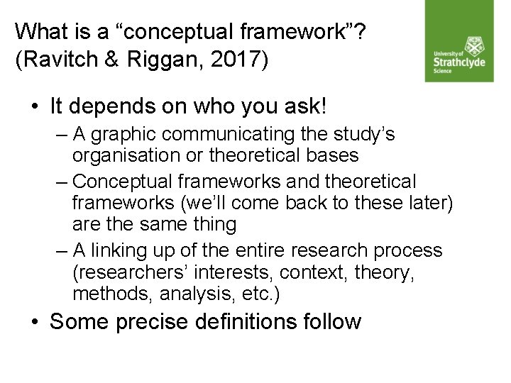 What is a “conceptual framework”? (Ravitch & Riggan, 2017) • It depends on who