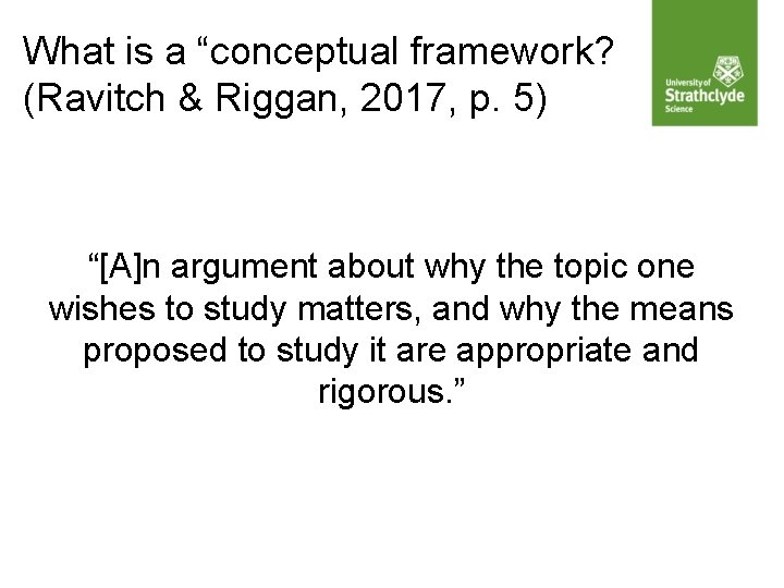 What is a “conceptual framework? (Ravitch & Riggan, 2017, p. 5) “[A]n argument about